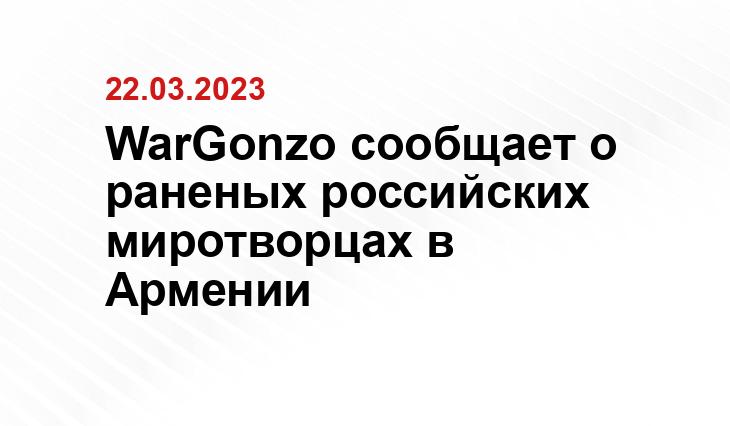 WarGonzo сообщает о раненых российских миротворцах в Армении