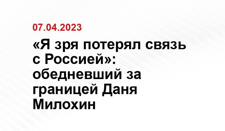 «Я зря потерял связь с Россией»: обедневший за границей Даня Милохин