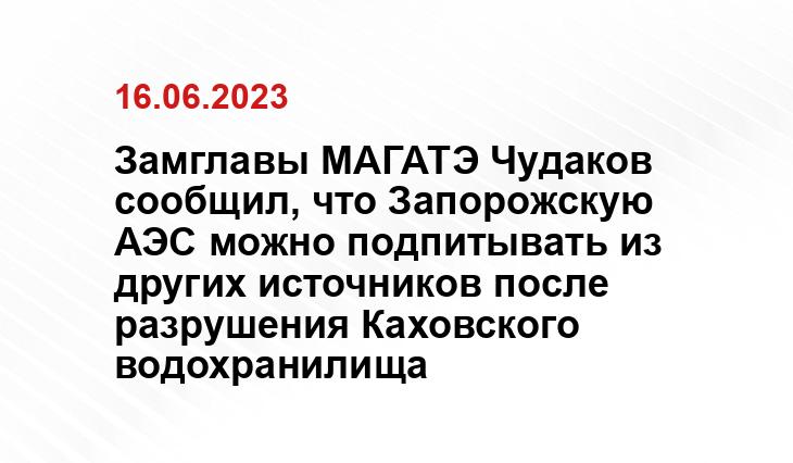 Замглавы МАГАТЭ Чудаков сообщил, что Запорожскую АЭС можно подпитывать из других источников после разрушения Каховского водохранилища