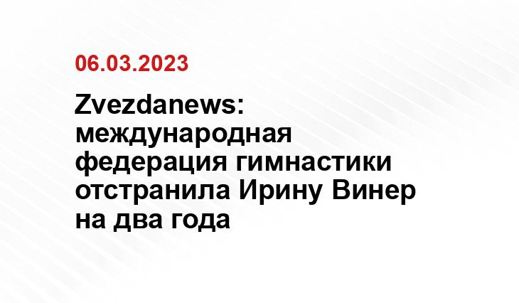 Zvezdanews: международная федерация гимнастики отстранила Ирину Винер на два года