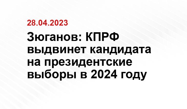 Зюганов: КПРФ выдвинет кандидата на президентские выборы в 2024 году